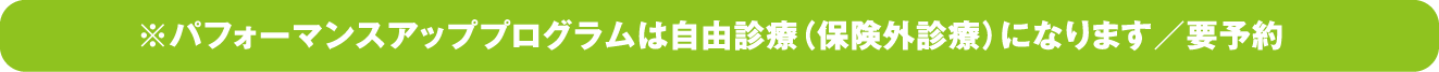 パフォーマンスアッププログラムは自由診療になります／要予約